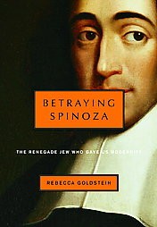 Betraying Spinoza: The Renegade Jew Who Gave Us Modernity, by Rebecca Goldstein