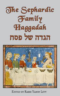 The Sephardic Family Haggadah Edited by Rabbi Yamin Levy